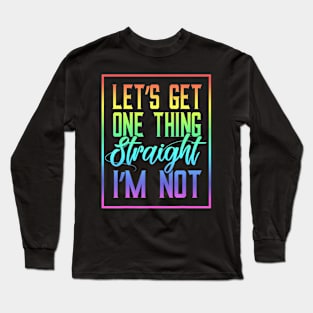 Lets Get One Thing Straight Long Sleeve T-Shirt